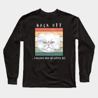 Back off...I haven't had my coffee yet. Long Sleeve T-Shirt